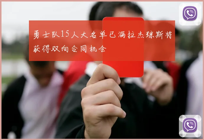 勇士队15人大名单已满拉杰琼斯将获得双向合同机会