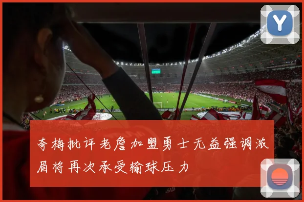 夸梅批评老詹加盟勇士无益强调浓眉将再次承受输球压力