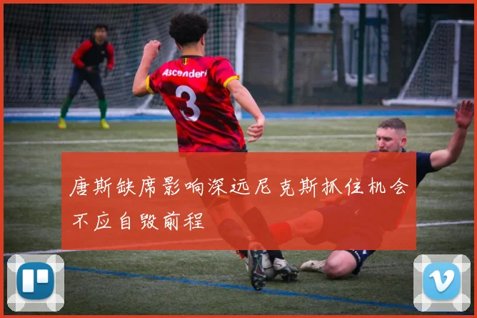 唐斯缺席影响深远尼克斯抓住机会不应自毁前程